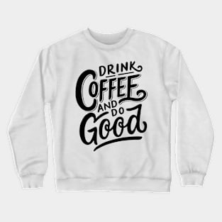 Drink Coffee And Do Good Crewneck Sweatshirt